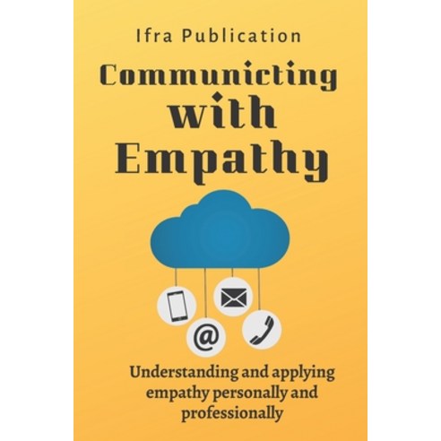 (영문도서) Communicating with Empathy: Understanding and applying empathy personally and professionally Paperback, Independently Published, English, 9798391036487