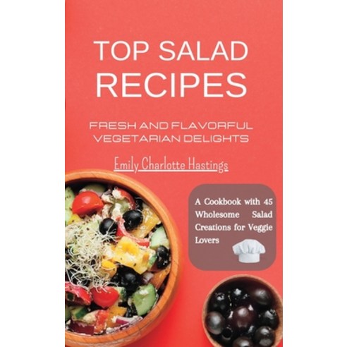 (영문도서) Top Salad Recipes - Fresh and Flavorful Vegetarian Delights: A Cookbook with 45 Wholesome Sal... Hardcover, Blurb, English, 9798211037809