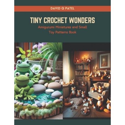 (영문도서) Tiny Crochet Wonders: Amigurumi Miniatures and Small Toy Patterns Book Paperback, Independently Published, English, 9798874176280