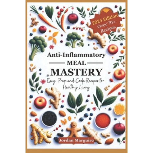 (영문도서) Anti-Inflammatory Meal Mastery: Easy Prep-and-Cook Recipes for Heathy Living Paperback, Independently Published, English, 9798873275267