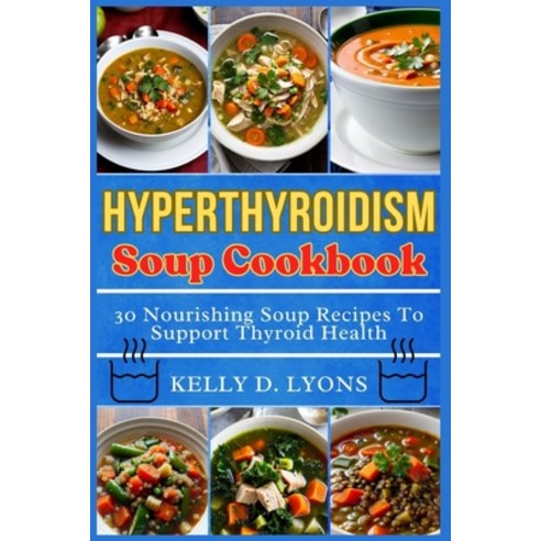(영문도서) Hyperthyroidism Soup Cookbook: 30 Nourishing Soup Recipes To Support Thyroid Health Paperback, Independently Published, English, 9798878977425