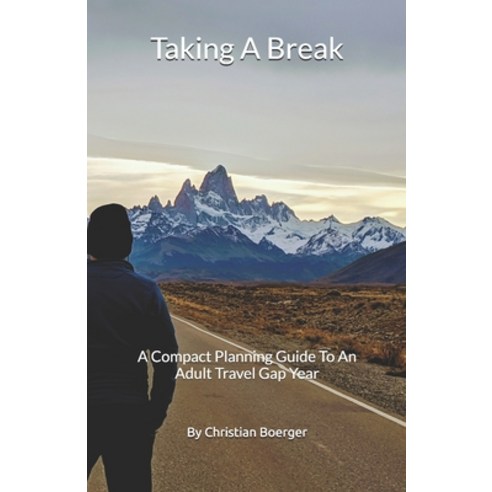 Taking A Break: A Compact Planning Guide To An Adult Travel Gap Year Paperback, Independently Published, English, 9798695863109