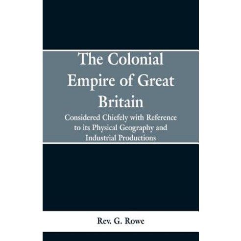 (영문도서) The Colonial Empire of Great Britain : Considered chiefly with reference to its physical geog... Paperback, Alpha Edition, English, 9789353297671