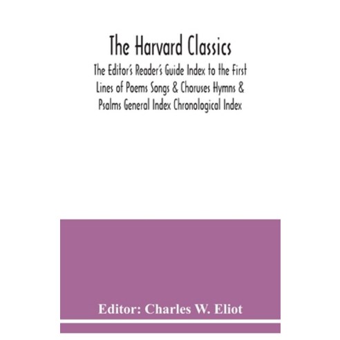The Harvard classics; The Editor''s Reader''s Guide Index to the First Lines of Poems Songs & Choruses... Paperback, Alpha Edition