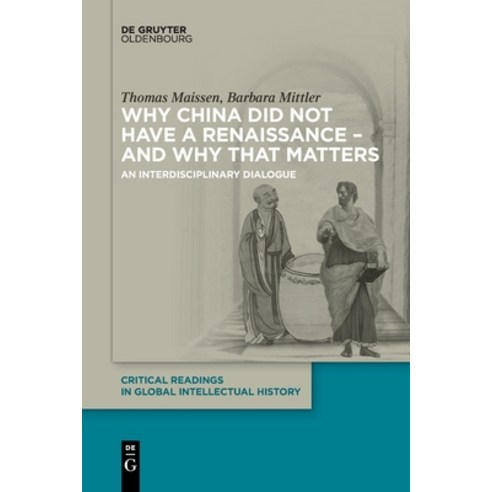 Why China Did Not Have a Renaissance - And Why That Matters: An Interdisciplinary Dialogue Paperback, Walter de Gruyter