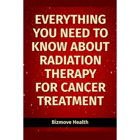 (영문도서) Everything you need to know about Radiation Therapy for Cancer Treatment Paperback, Independently Published, English, 9798501014503