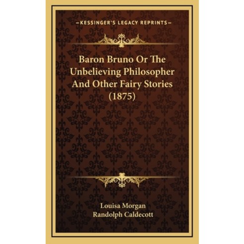 Baron Bruno Or The Unbelieving Philosopher And Other Fairy Stories (1875) Hardcover, Kessinger Publishing