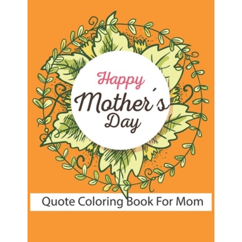 Happy Mother''s Day Quote Coloring Book For Mom: Amazing Gift for Mother inspirational and motivation... Paperback, Independently Published, English, 9798743770724