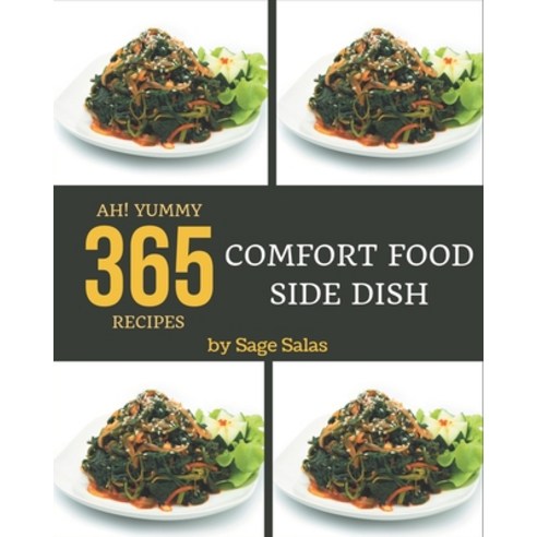 Ah! 365 Yummy Comfort Food Side Dish Recipes: A Timeless Yummy Comfort Food Side Dish Cookbook Paperback, Independently Published