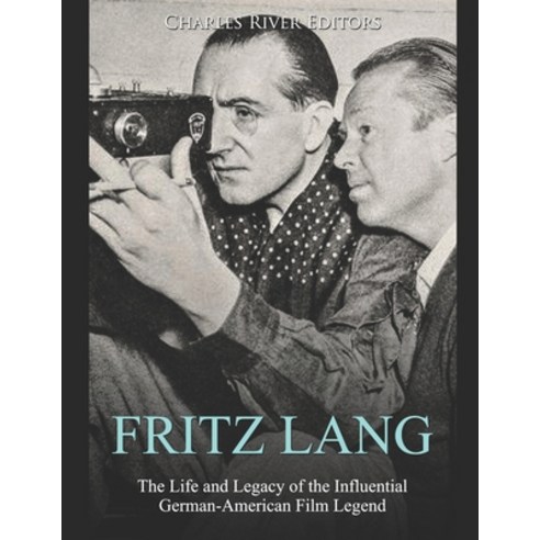 (영문도서) Fritz Lang: The Life and Legacy of the Influential German-American Film Legend Paperback, Independently Published, English, 9781650819341