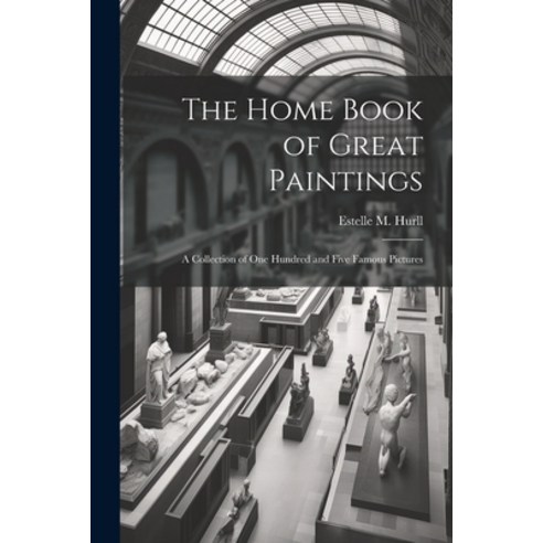 (영문도서) The Home Book of Great Paintings; a Collection of One Hundred and Five Famous Pictures Paperback, Legare Street Press, English, 9781021815170