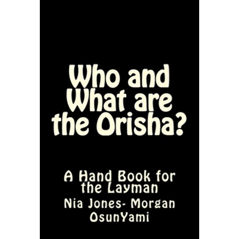 (영문도서) Who and What are the Orisha?: A Layman''s Guide Paperback, Createspace Independent Pub..., English, 9781983490224