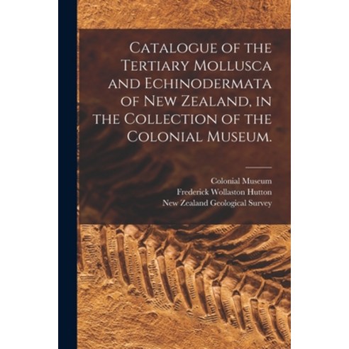 (영문도서) Catalogue of the Tertiary Mollusca and Echinodermata of New Zealand in the Collection of the... Paperback, Legare Street Press, English, 9781014545886