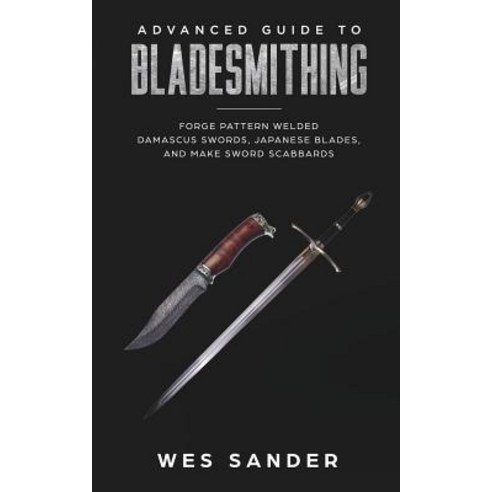 (영문도서) Bladesmithing: Advanced Guide to Bladesmithing: Forge Pattern Welded Damascus S... Paperback, Wes Sander, English, 9781951035044