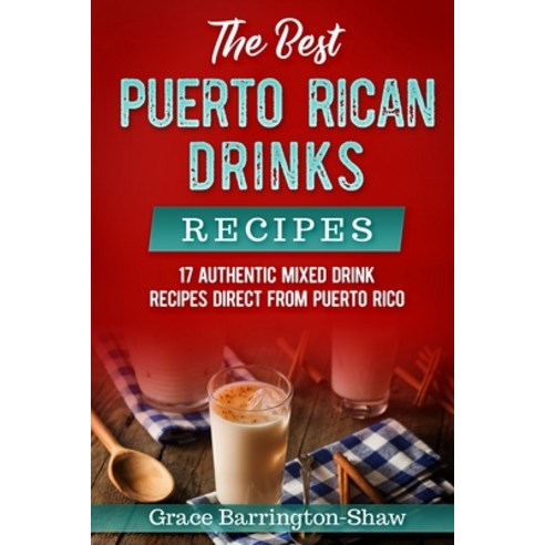 (영문도서) The Best Puerto Rican Drinks Recipes: 17 Authentic Mixed Beverage Recipes Direct from Puerto ... Paperback, Independently Published, English, 9781691193028