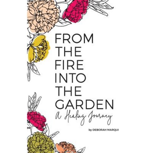 (영문도서) From the Fire Into the Garden: A Healing Journey Paperback, Deborah Marqui, English, 9780578537818