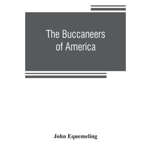 (영문도서) The buccaneers of America; a true account of the most remarkable assaults committed of late y... Paperback, Alpha Edition, English, 9789353806200