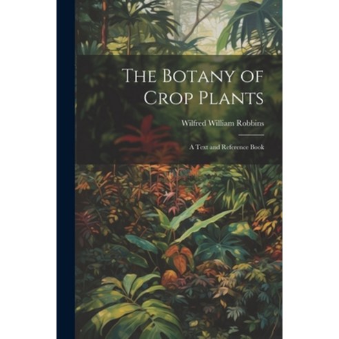 (영문도서) The Botany of Crop Plants: A Text and Reference Book Paperback, Legare Street Press, English, 9781021904072