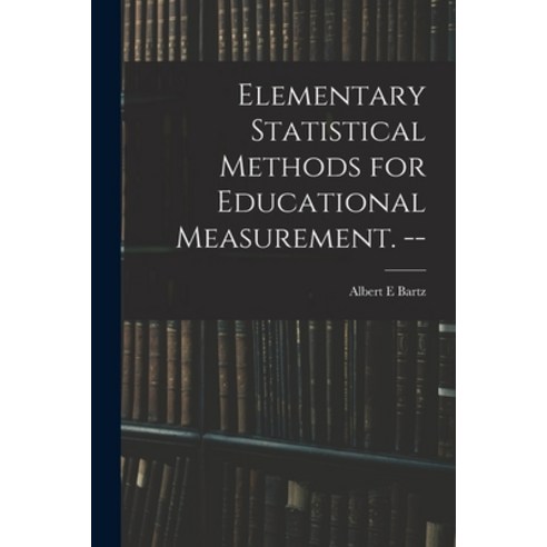 (영문도서) Elementary Statistical Methods for Educational Measurement. -- Paperback, Hassell Street Press, English, 9781015049703