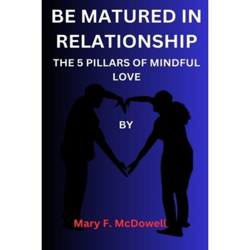 (영문도서) Be Matured in Relationship: The 5 Pillars of Mindful Love Paperback, Independently Published, English, 9798859379828