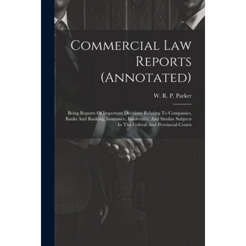 (영문도서) Commercial Law Reports (annotated): Being Reports Of Important Decisions Relating To Companie... Paperback, Legare Street Press, English, 9781021528278