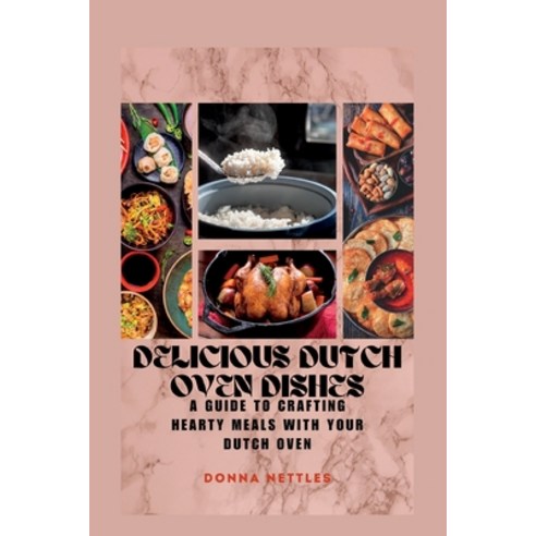 (영문도서) Delicious Dutch Oven Dishes: A Guide to Crafting Hearty Meals with Your Dutch Oven Paperback, Independently Published, English, 9798395689955