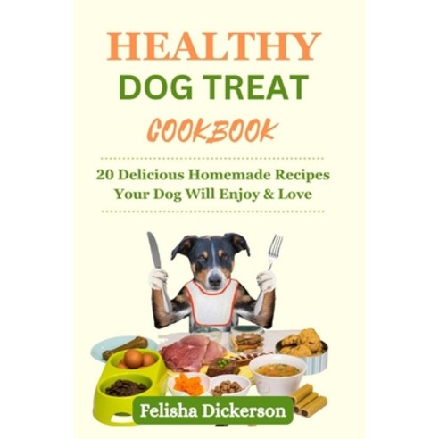 (영문도서) Healthy Dog Treat Cookbook: 20 Delicious Homemade Recipes Your Dog Will Enjoy & Love Paperback, Independently Published, English, 9798862451467