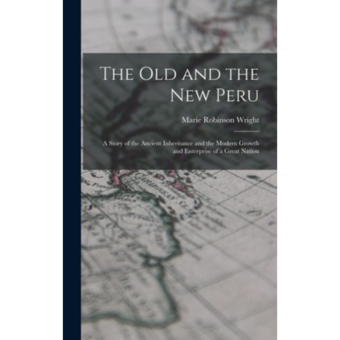 (영문도서) The old and the new Peru; a Story of the Ancient Inheritance and the Modern Growth and Enterp... Hardcover, Legare Street Press, English, 9781017457278