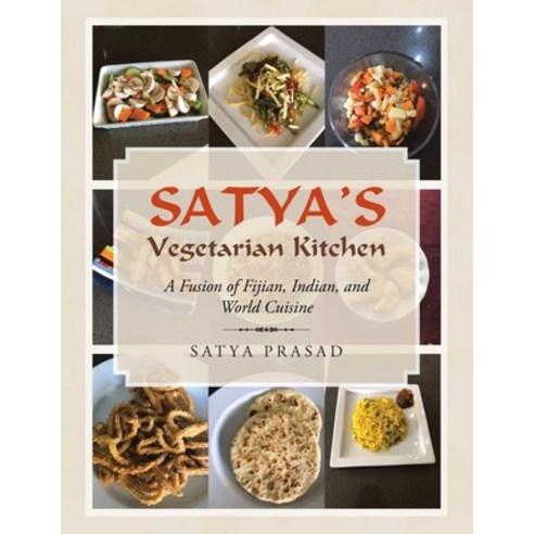 Satya''s Vegetarian Kitchen: A Fusion of Fijian Indian and World Cuisine Paperback, Xlibris Au, English, 9781796008395