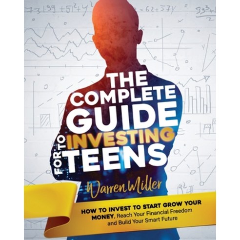 (영문도서) The Complete Guide to Investing for Teens: How to Invest to Start Grow Your Money Reach Your... Paperback, Independently Published, English, 9798505903407