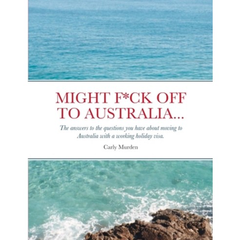 (영문도서) Might F*ck off to Australia...: The answers to the questions you have about moving to Austral... Paperback, Lulu.com, English, 9781447739265