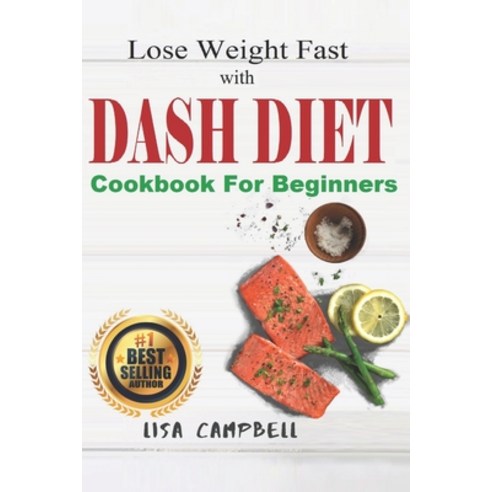 Lose Weight Fast with DASH DIET: The Complete Guide to Lose Weight Burn Fat and Heal Your Body Step... Paperback, Independently Published
