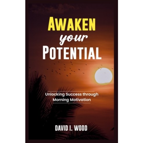 (영문도서) Awaken Your Potential: Unlocking Success Through Morning Motivation Paperback, Independently Published, English, 9798397907521