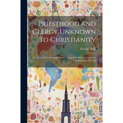 (영문도서) Priesthood and Clergy Unknown to Christianity: Or the Church a Community of Co-Equal Brethre... Paperback, Legare Street Press, English, 9781021613189