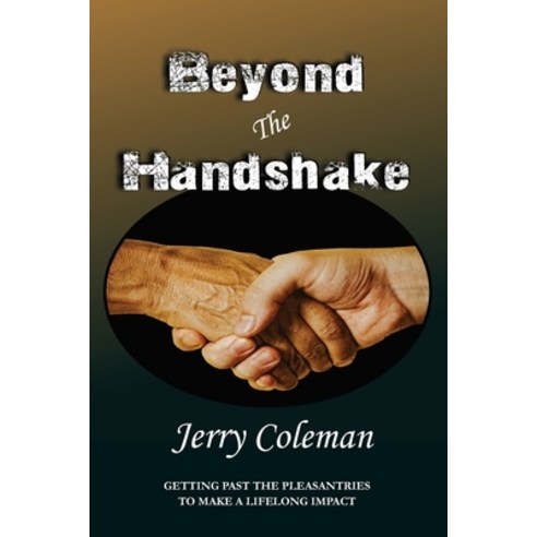 Beyond The Handshake: Getting Past The Pleasantries to Make a Lifelong Impact Paperback, Independently Published, English, 9798712834877