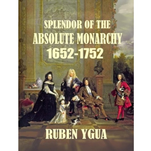 (영문도서) Splendor of the Absolute Monarchy: 1652-1752 Paperback, Independently Published, English, 9798608801464