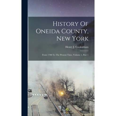 (영문도서) History Of Oneida County New York: From 1700 To The Present Time Volume 1 Part 1 Hardcover, Legare Street Press, English, 9781018831794