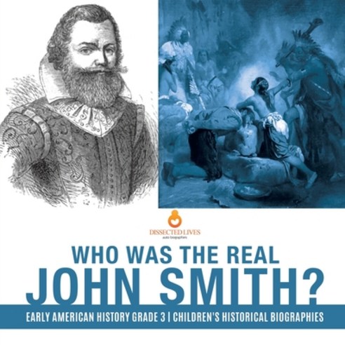 Who Was the Real John Smith? Early American History Grade 3 Children''s Historical Biographies Paperback, Dissected Lives, English, 9781541953154