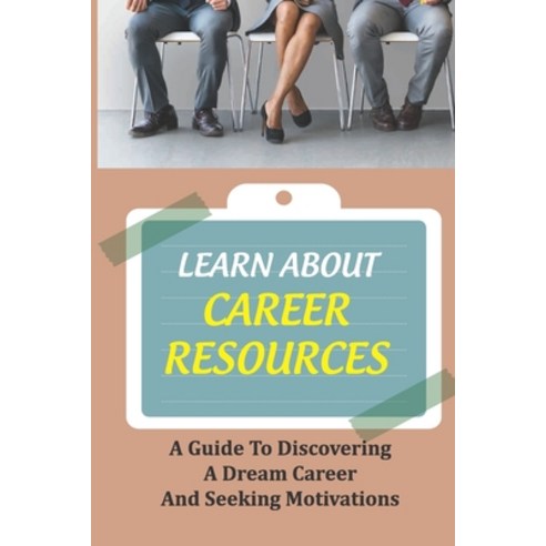 (영문도서) Learn About Career Resources: A Guide To Discovering A Dream Career And Seeking Motivations: ... Paperback, Independently Published