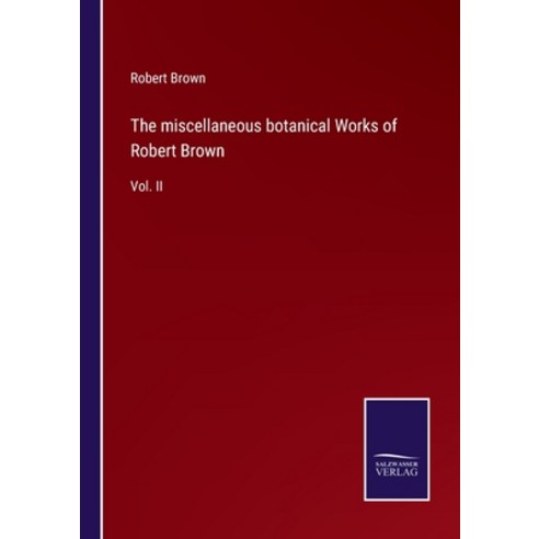 (영문도서) The miscellaneous botanical Works of Robert Brown: Vol. II Paperback, Salzwasser-Verlag, English, 9783752559866