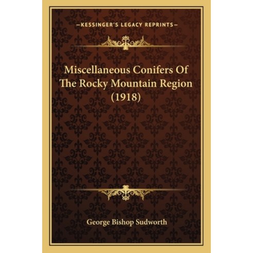 Miscellaneous Conifers Of The Rocky Mountain Region (1918) Paperback, Kessinger Publishing
