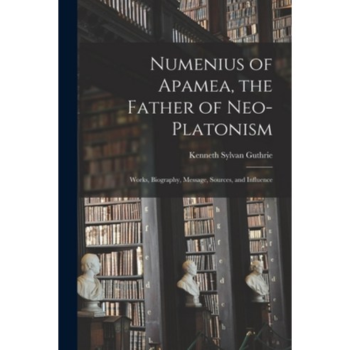 (영문도서) Numenius of Apamea [microform] the Father of Neo-Platonism; Works Biography Message Sourc... Paperback, Legare Street Press, English, 9781015347816