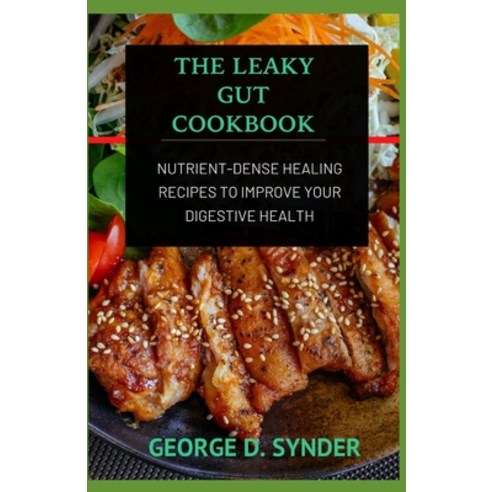 The Leaky Gut Cookbook: Nutrient-Dense Healing Recipes to improve your digestive health Paperback, Independently Published