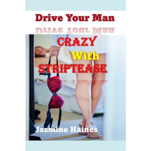 (영문도서) Drive Your Man Crazy With Striptease Paperback, Independently Published, English, 9798396715202