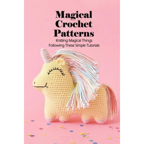 (영문도서) Magical Crochet Patterns: Knitting Magical Things Following These Simple Tutorials Paperback, Independently Published, English, 9798417485954