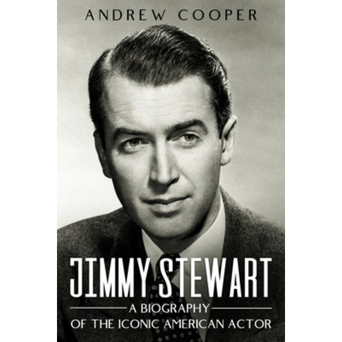 Jimmy Stewart: A Biography of the Iconic American Actor Paperback, Independently Published, English, 9798703981214