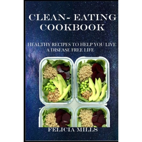(영문도서) Clean-Eating Cookbook: Healthy Recipes to Help You Live a Disease Free Life Paperback, Independently Published, English, 9798370234309