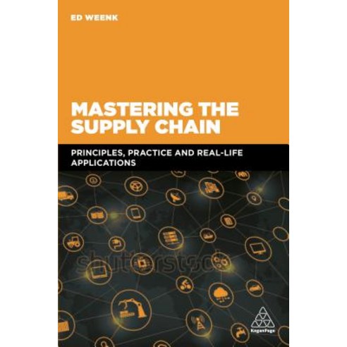 Mastering the Supply Chain: Principles Practice and Real-Life Applications Paperback, Kogan Page