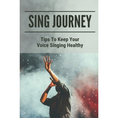 (영문도서) Sing Journey: Tips To Keep Your Voice Singing Healthy: Sing Voice Paperback, Independently Published, English, 9798518884946