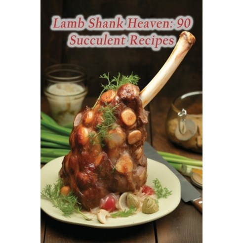 (영문도서) Lamb Shank Heaven: 90 Succulent Recipes Paperback, Independently Published, English, 9798854359306